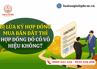 Bị lừa ký hợp đồng mua bán đất thì hợp đồng có vô hiệu không?