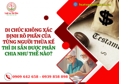Di chúc không xác định rõ phần của từng người thừa kế thì di sản được phân chia như thế nào?