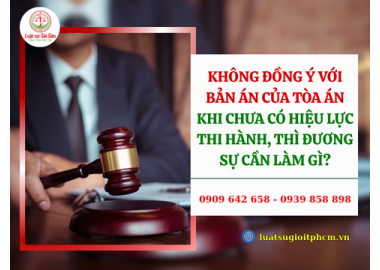 Không đồng ý với bản án của tòa án khi chưa có hiệu lực thi hành, thì đương sự cần làm gì?