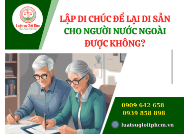 Lập di chúc để lại di sản cho người nước ngoài được không?